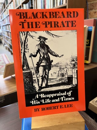 Item #220786 Blackbeard the Pirate: A Reappraisal of His Life and Times. Robert E. Lee