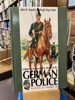 Item #220996 Uniforms, Organizations & History of the German Police: Vol. 2. John R. Angolia,...