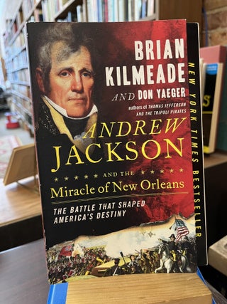 Item #221127 Andrew Jackson and the Miracle of New Orleans: The Battle That Shaped America's...