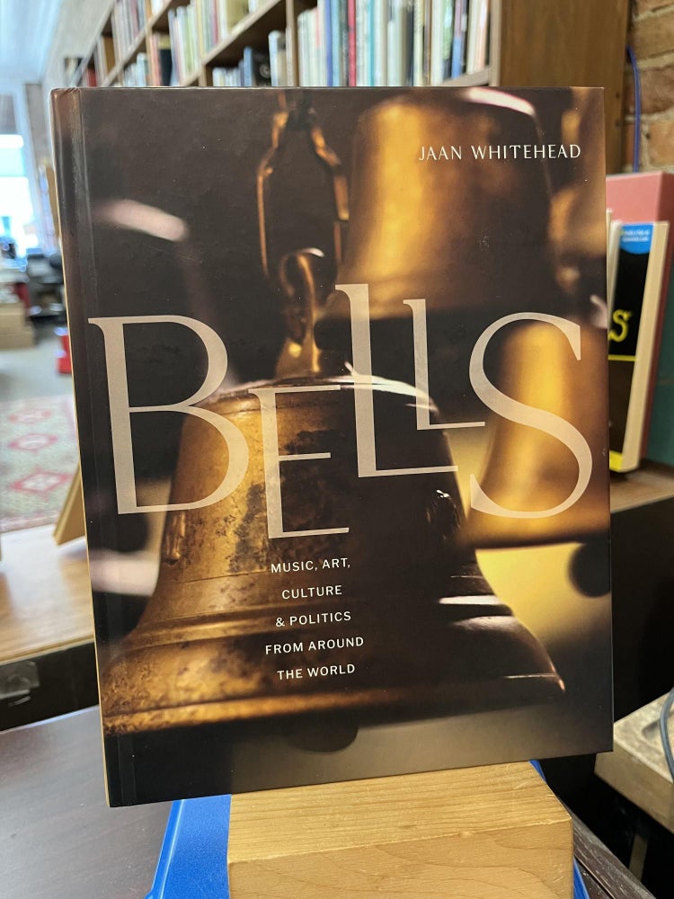 Bells: Music, Art, Culture, and Politics from Around the World. Jaan Whitehead.