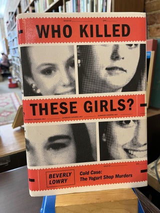 Item #221243 Who Killed These Girls?: Cold Case: The Yogurt Shop Murders. Beverly Lowry