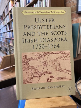 Item #221274 Ulster Presbyterians and the Scots Irish Diaspora, 1750-1764 (Christianities in the...