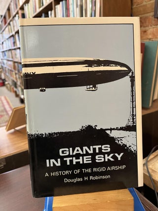 Item #221339 Giants in the Sky: A History of the Rigid Airship. Douglas Hill Robinson