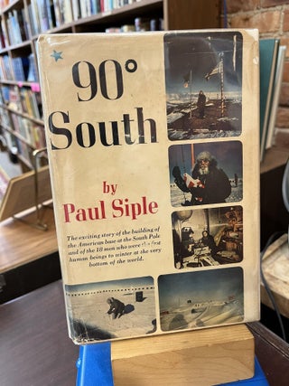 Item #221634 90 Degree South - The Story of the American South Pole Conquest. Paul Siple