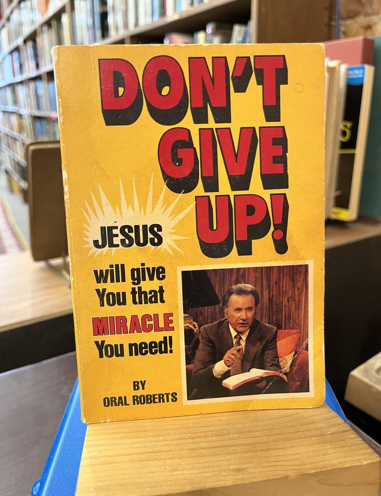 Don't give up!: Jesus will give you that miracle you need. Oral Roberts.