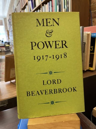 Item #225964 Men & Power 1917-1918. Lord Beaverbrook