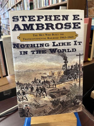 Item #227593 Nothing Like It in the World: The Men Who Built the Transcontinental Railroad,...