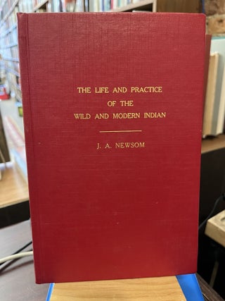 Item #227954 The Life and Practice of the Wild and Modern Indian. J. A. Newsom
