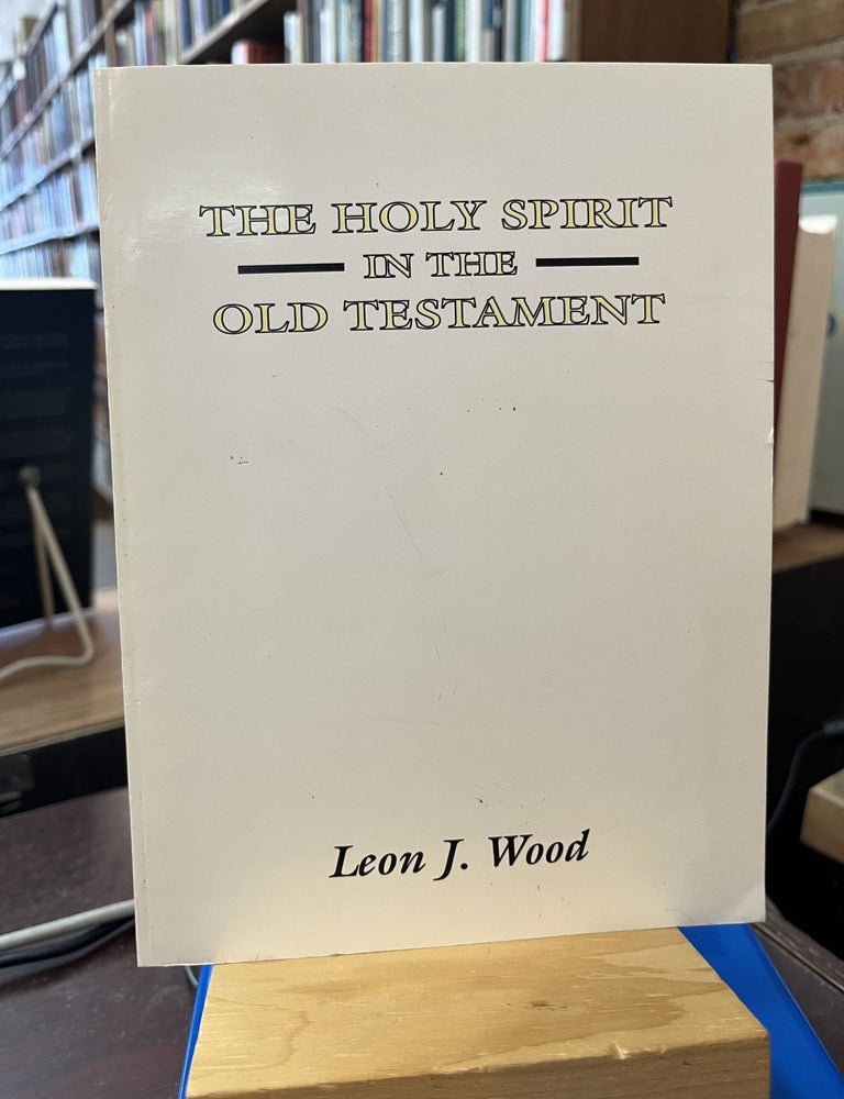 Item #228945 The Holy Spirit in the Old Testament. Leon J. Wood.