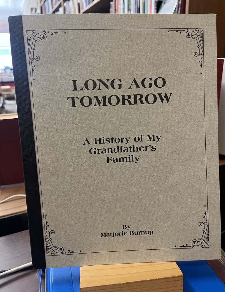 Long Ago Tomorrow: A History of My Grandfather's Family. Marjorie Burnup.