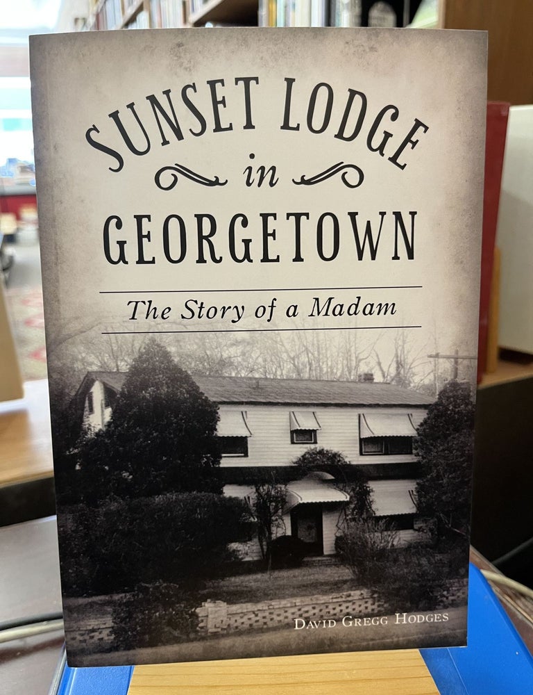 Sunset Lodge in Georgetown: The Story of a Madam (Landmarks. David Gregg Hodges.
