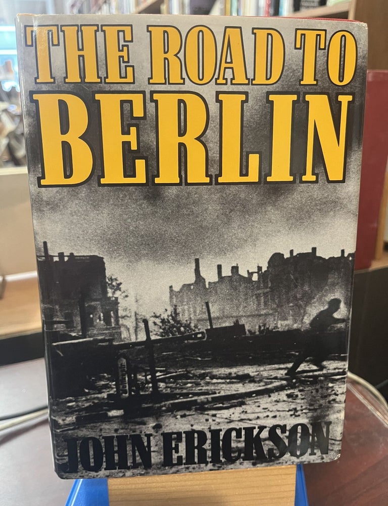The Road To Berlin: Continuing The History Of Stalin's War With Germany. John Erickson.