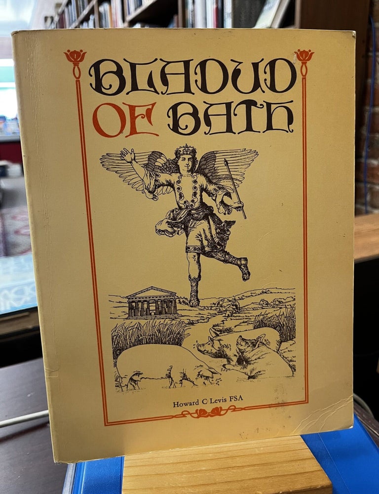 BLADUD OF BATH: THE BRITISH KING WHO TRIED TO FLY: EXTRACTS FROM OLD CHRONICLES AND HISTORIES. Howard C. Levis.