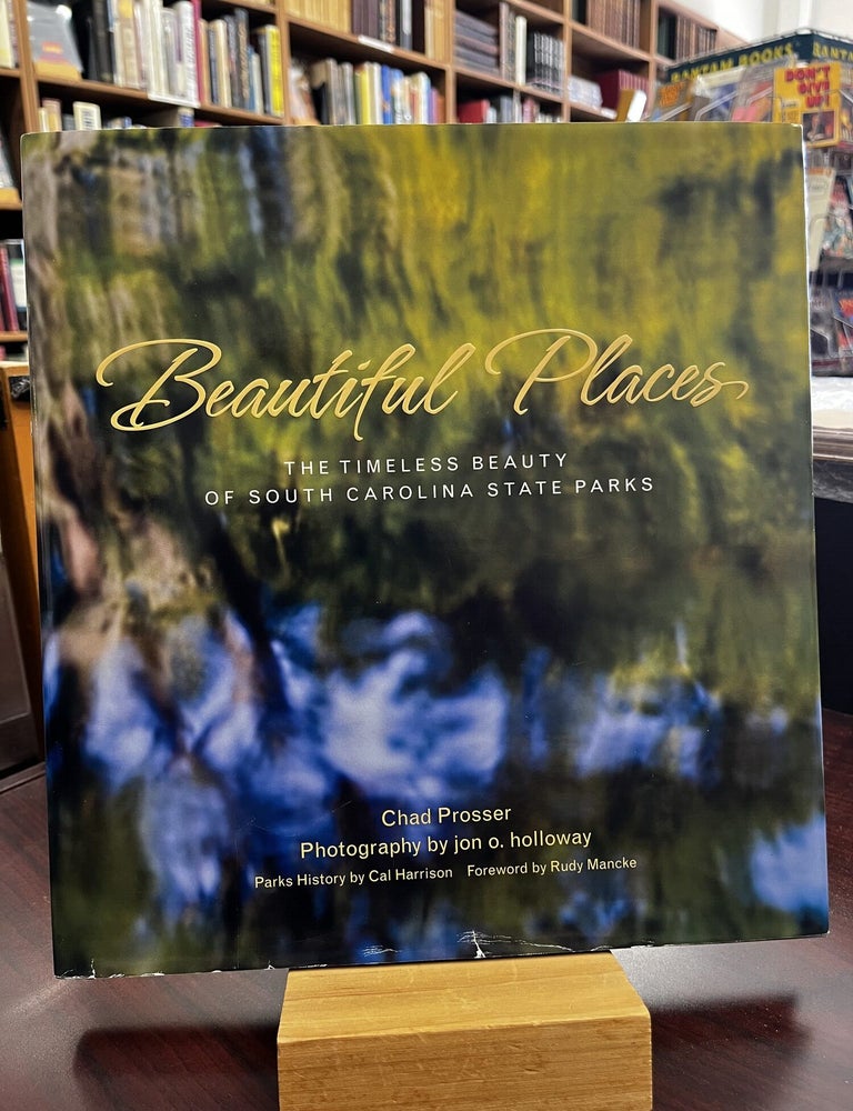Beautiful Places: The Timeless Beauty of South Carolina State Parks. Chad Prosser, Cal Harrison.