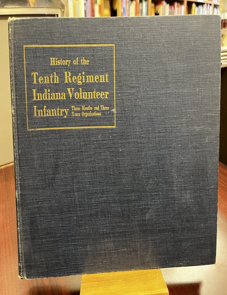History of the Tenth Regiment Indiana Volunteer Infantry: Three Months and Three Years Organizations. James Birney Shaw.