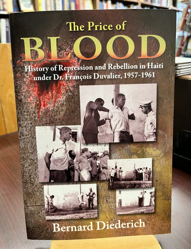 The Price of Blood: History of Repression and Rebellion in Haiti Under Dr Francois Duvalier, Bernard Diederich.
