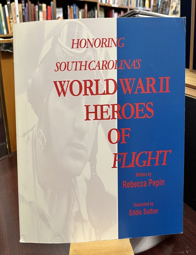 Honoring South Carolina's World War II Heroes of Flight. Rebecca Pepin.