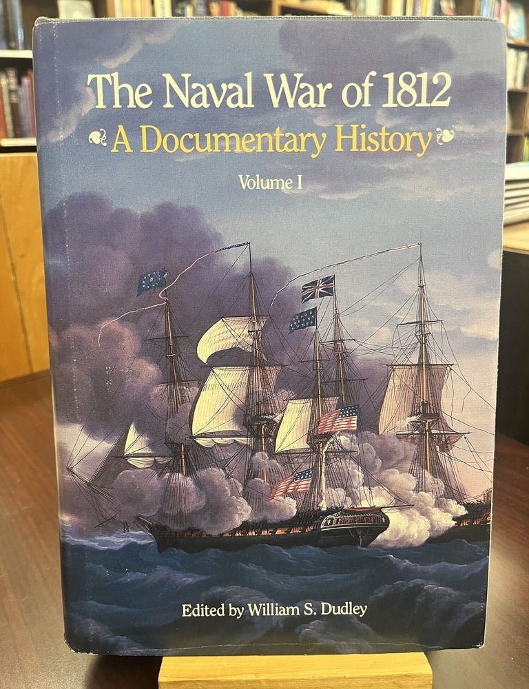 The Naval War of 1812: A Documentary History, Volume I, 1812. William S. Dudley.