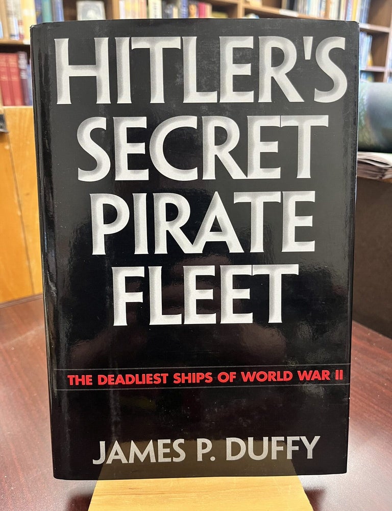Hitler's Secret Pirate Fleet: The Deadliest Ships of World War II. James P. Duffy.