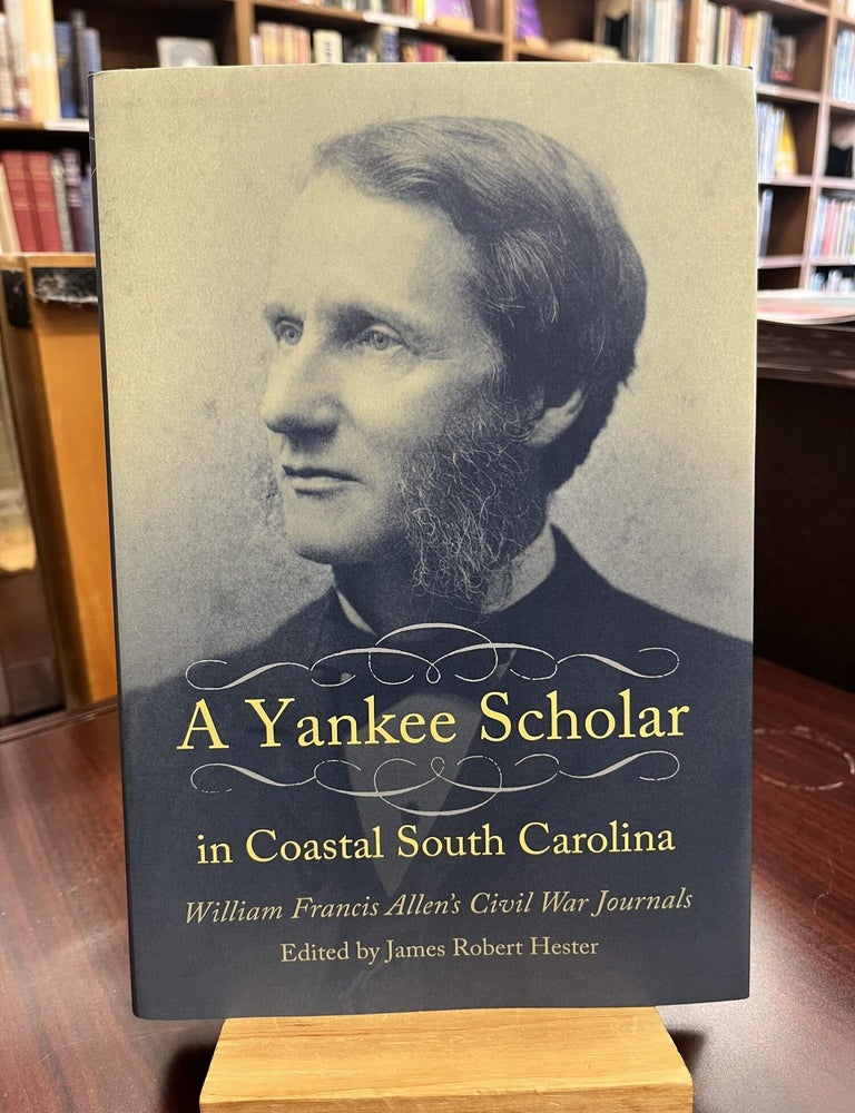 A Yankee Scholar in Coastal South Carolina: William Francis Allen's Civil War Journals. James Robert Hester.