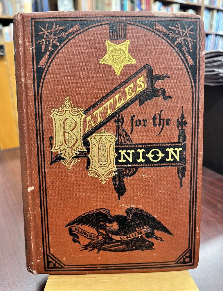 BATTLES FOR THE UNION: Descriptions of Many of the Most Stubornly Contested Battles in the War of. Captain Willard Glazier.