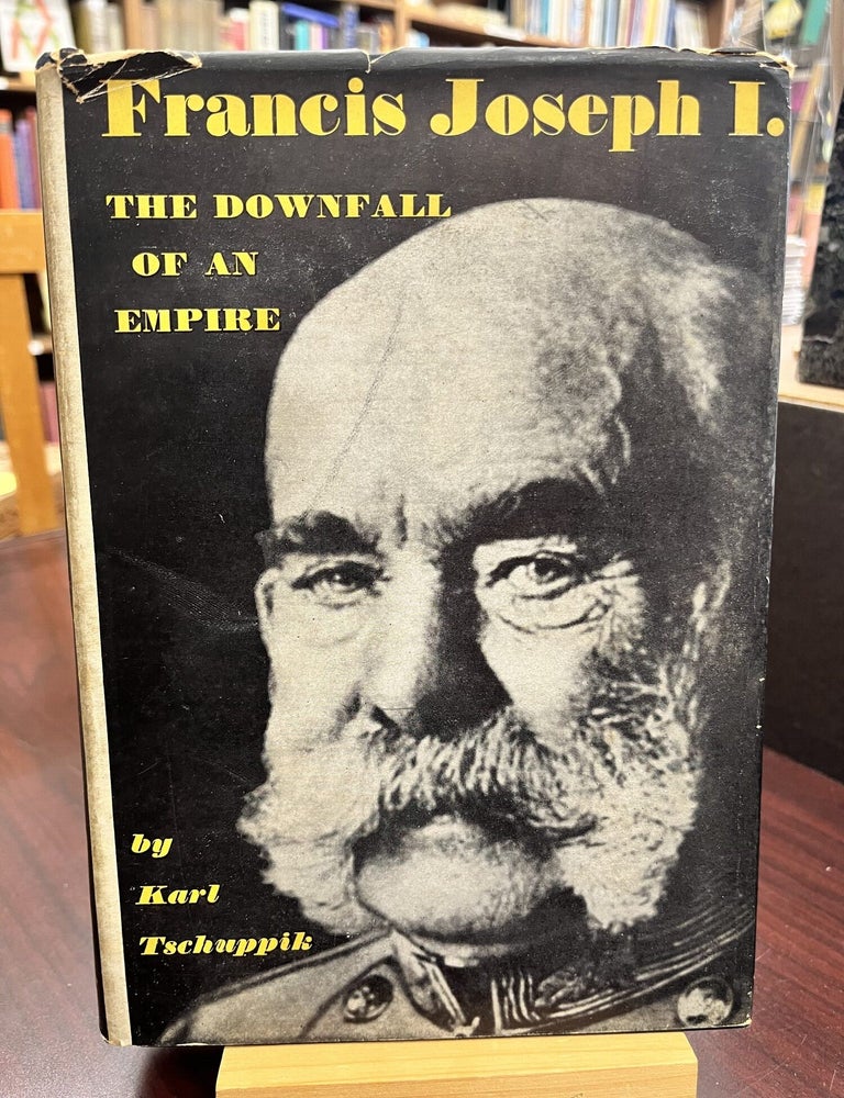 Francis Joseph I; the downfall of an empire. Karl Tschuppik.