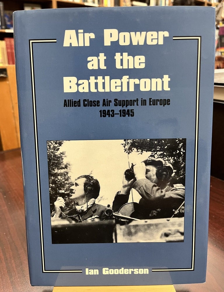 Air Power at the Battlefront: Allied Close Air Support in Europe 1943-45 (Studies in Air Power. Dr Ian Gooderson.