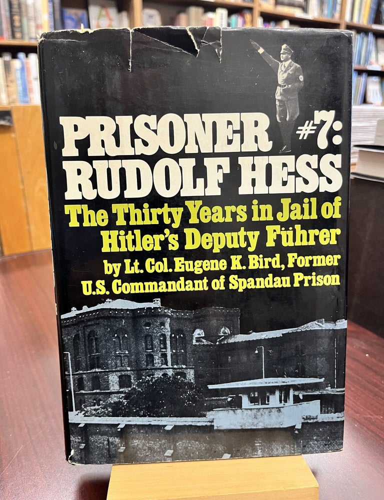 Prisoner #7: Rudolf Hess (The Thirty Years in Jail of Hitler's Deputy Fuhrer. Lt. Col. Eugene K. Bird.