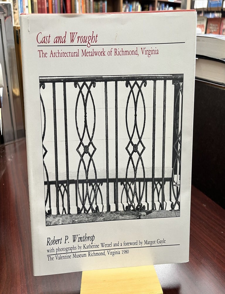 Cast and Wrought: The Architectural Metalwork of Richmond, Virginia. Robert P. Winthrop.