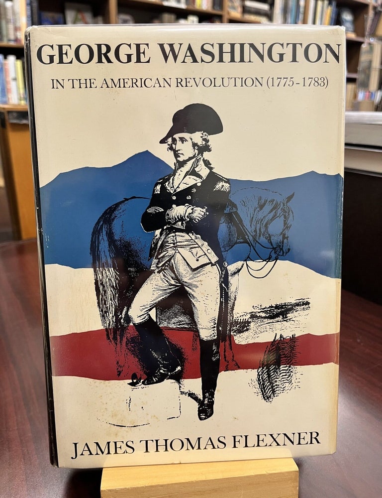 Item #232759 George Washington in the American Revolution (1775-1783). James Thomas Flexner.