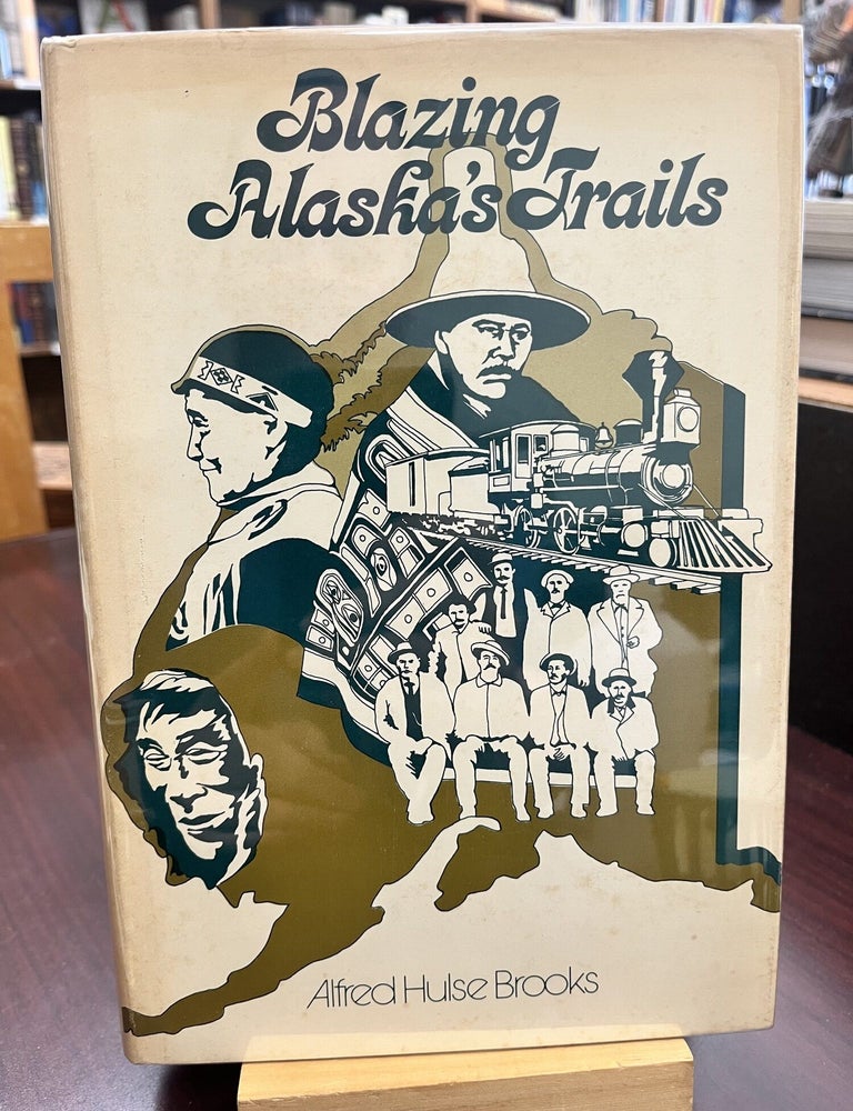 Item #232804 Blazing Alaska's Trails. Alfred H. Brooks.