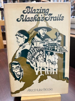 Item #232804 Blazing Alaska's Trails. Alfred H. Brooks