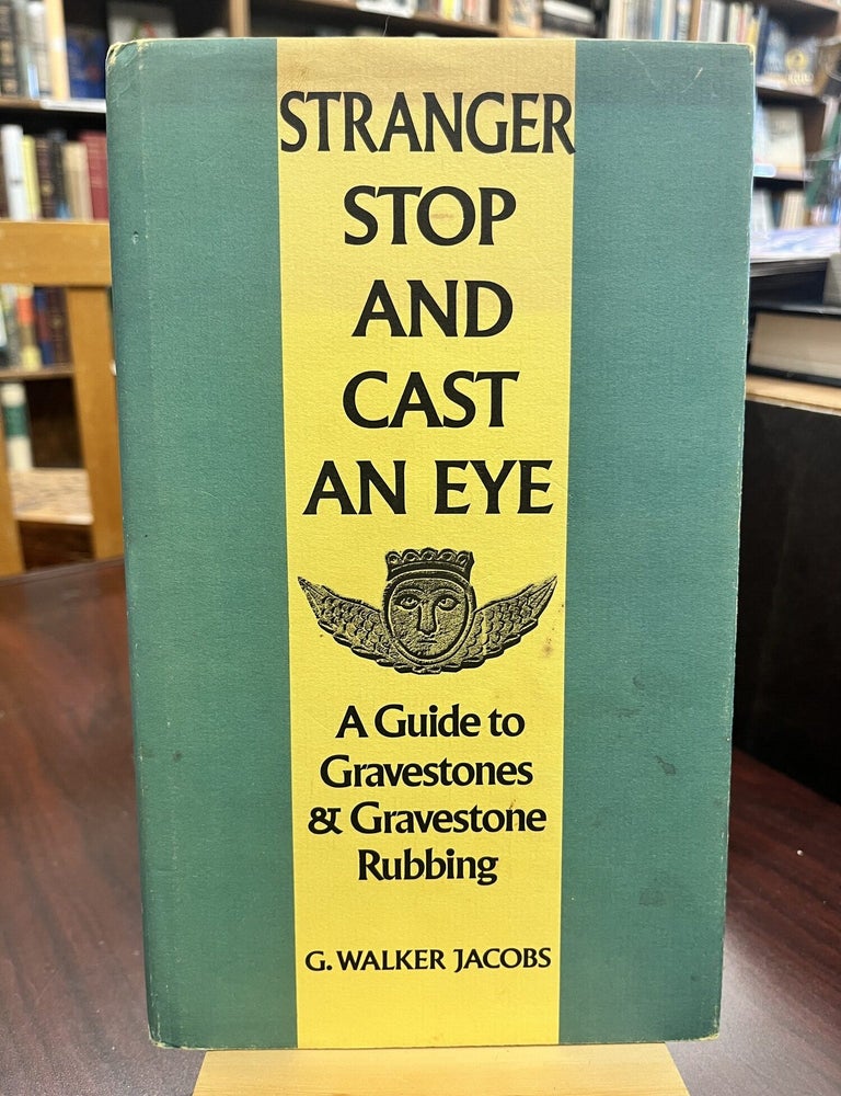Stranger stop and cast an eye;: A guide to gravestones & gravestone rubbing. G. Walker Jacobs.