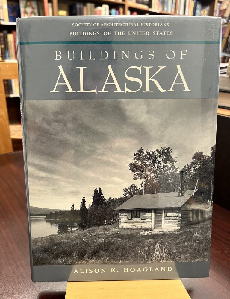 Buildings of Alaska (Buildings of the United States. Alison K. Hoagland.