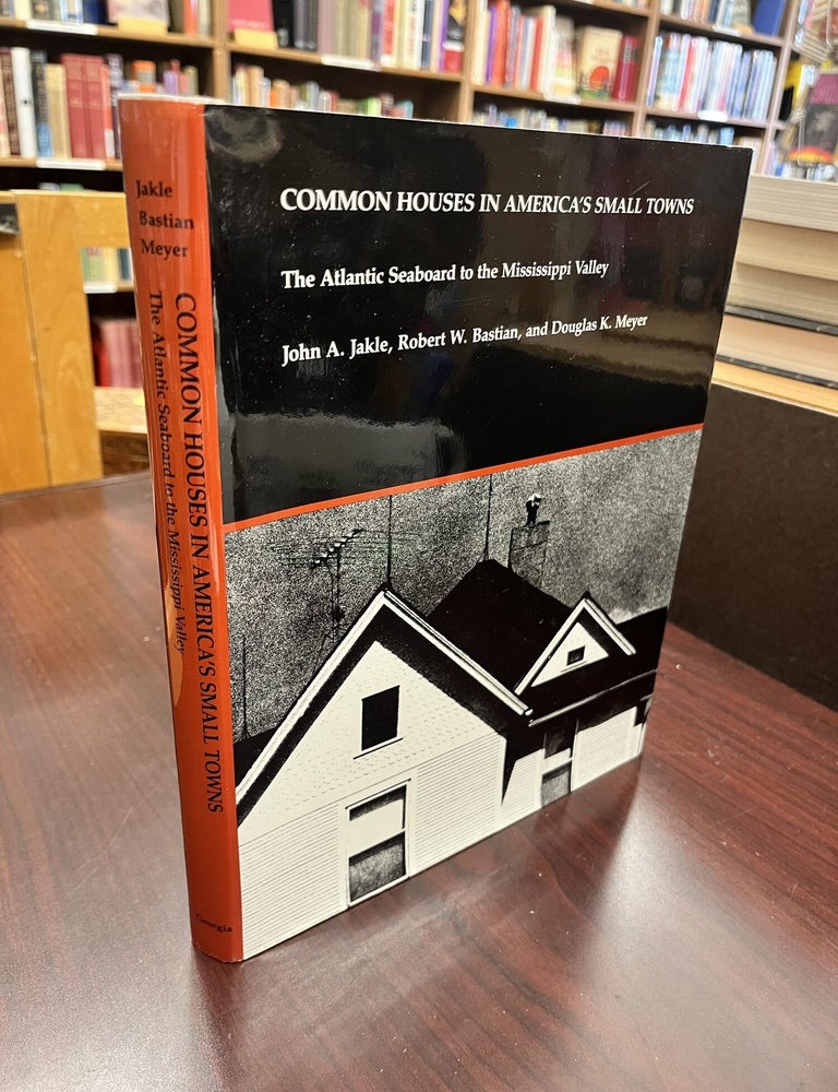 Item #233188 Common Houses in America's Small Towns: The Atlantic Seaboard to the Mississippi Valley. John A. Jakle, Robert W. Bastian, Douglas K. Meyer.