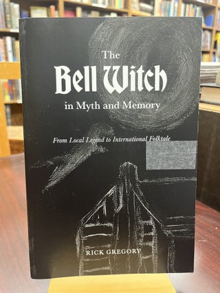 Item #233206 The Bell Witch in Myth and Memory: From Local Legend to International Folktale. Rick...