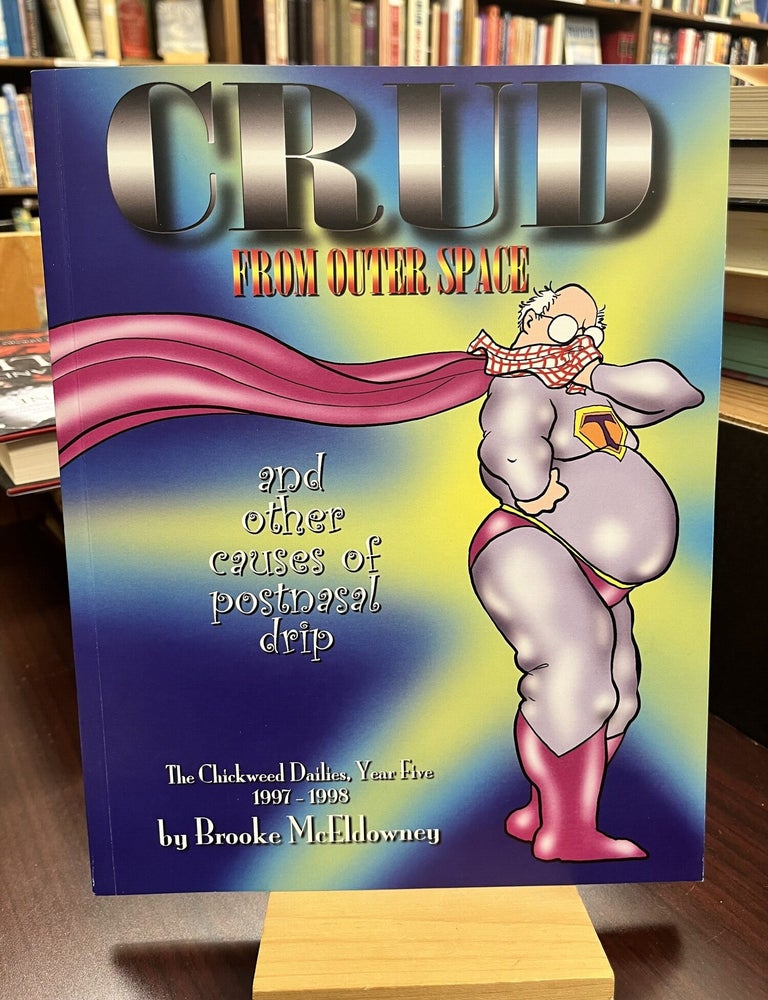 Crud From Outer Space and Other Causes of Postnasal Drip: The Chickweed Dailies, Year Five:. Brooke McEldowney.