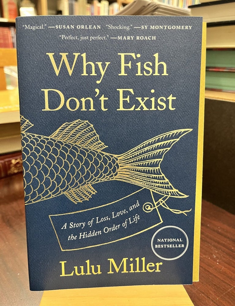 Why Fish Don't Exist: A Story of Loss, Love, and the Hidden Order of Life. Lulu Miller.