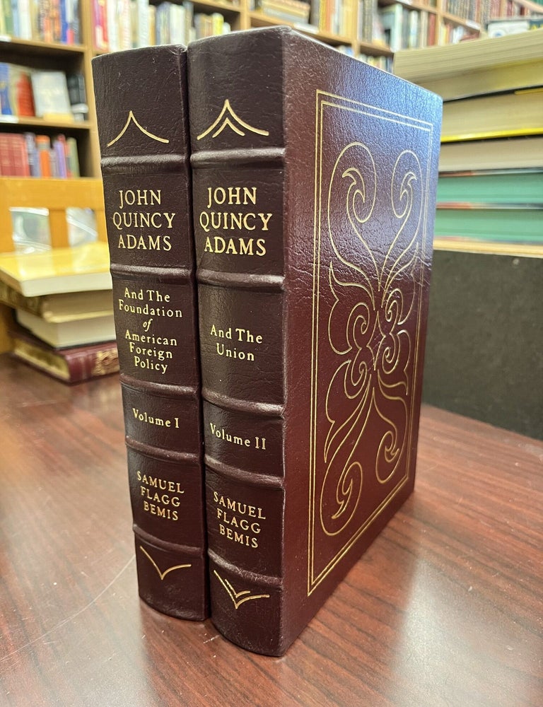 JOHN QUINCY ADAMS AND FOUNDATION OF AMERICAN FOREIGN POLICY/THE UNION Easton Press. Samuel Flagg Bemis.