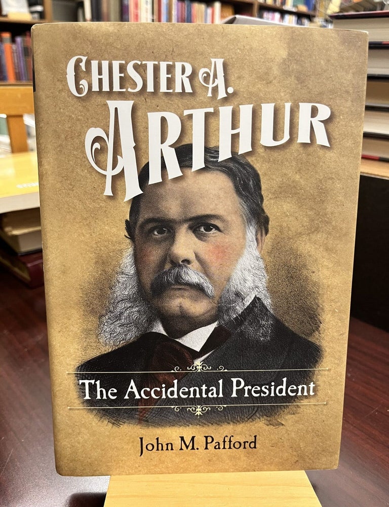 The Unexpected President: The Life and Times of Chester A. Arthur. Scott S. Greenberger.