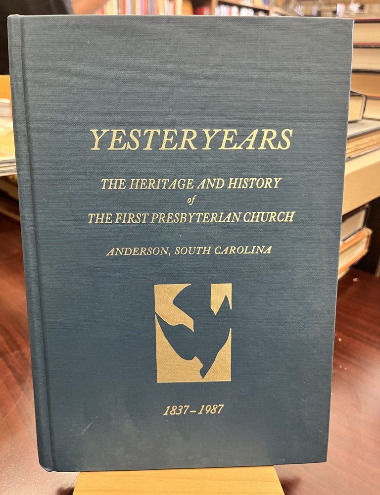 Yesteryears: The Heritage and History of the First Presbyterian Church, Anderson, South Carolina. Ellenor Lee Cathcart, Caroline Dickson Smith, Alice.
