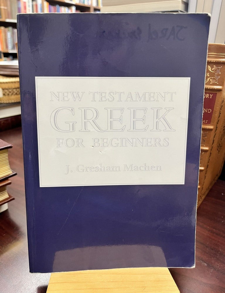 New Testament Greek for Beginners (Reprint of 1923 Edition. J Gresham Machen.