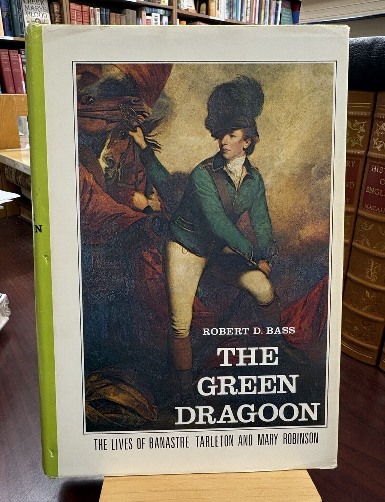 The Green Dragoon: The Lives of Banastre Tarleton and Mary Robinson. Robert D. Bass.