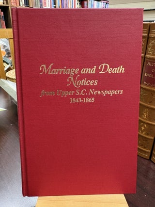 Item #234368 Marriage & Death Notices from Upper South Carolina Newspapers, 1848-1865. Brent...