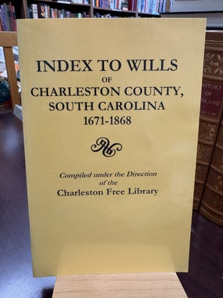 Item #234369 Index to Wills of Charleston County, South Carolina, 1671-1868. Charleston Free Library