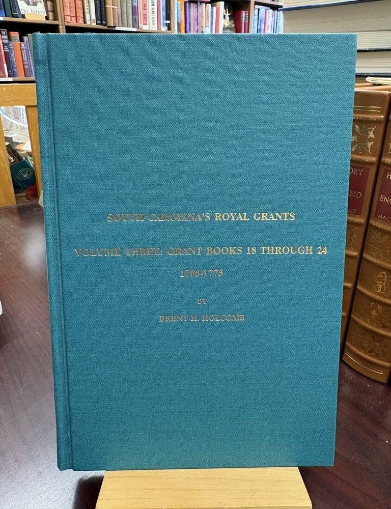 Item #234372 South Carolina's Royal Grants, Volume III: Books 18 through 24, 1768-1773. Brent Holcomb.