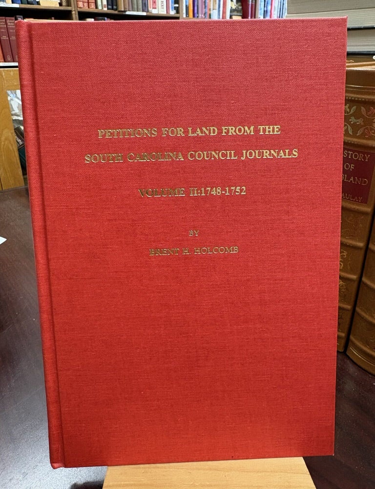 Petitions For Land From The South Carolina Council Journals: Volume 2 1748-1752. Brent Holcomb, Brent H. Holcomb.