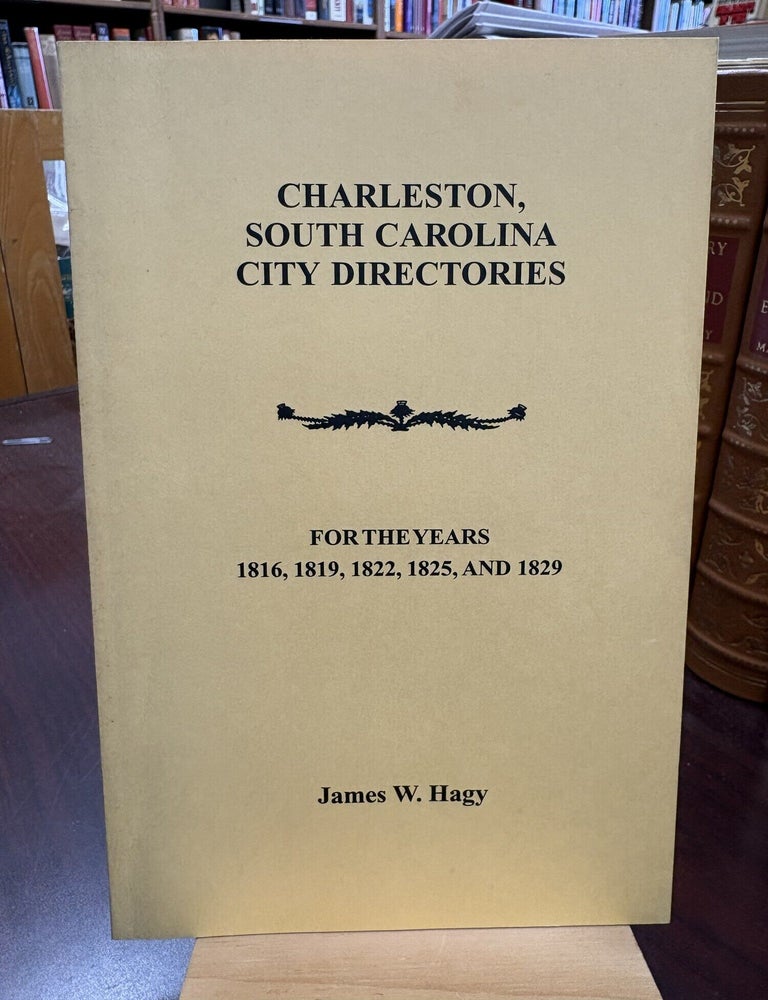 Charleston, South Carolina, City Directories for the Years 1816, 1819, 1822, 1825, and 1829. James W. Hagy.