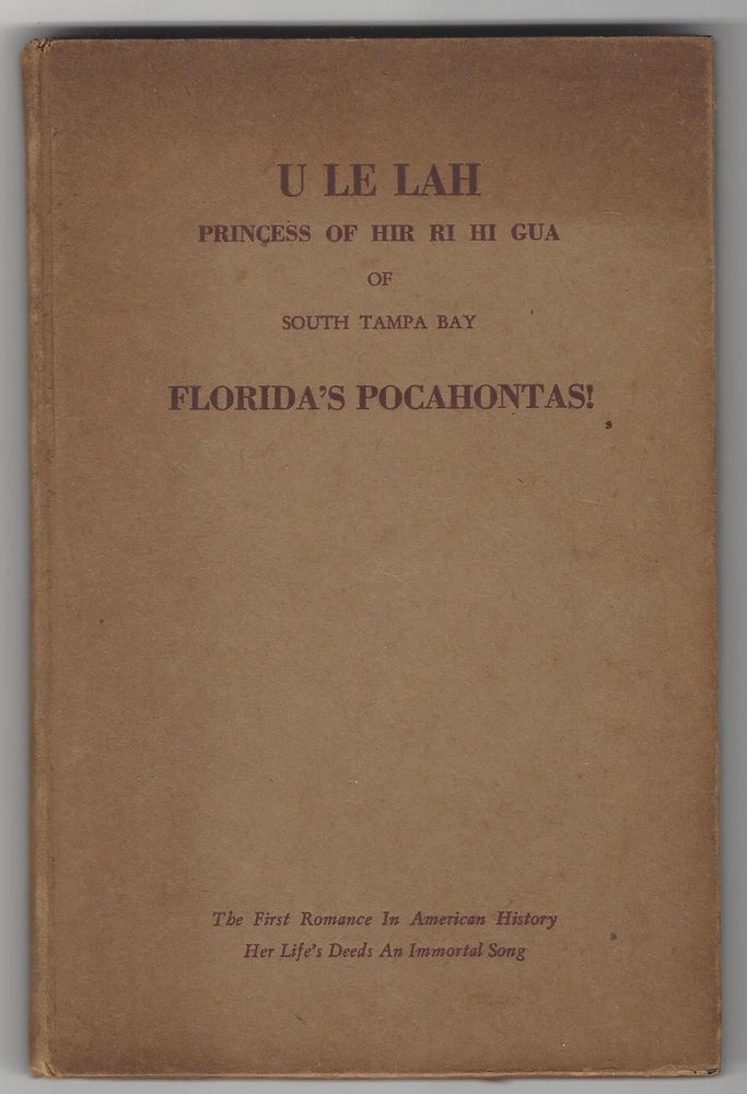 Item #SKU1016494 U Le Lah, Princess of Hir Ri Hi Gua of South Tampa Bay; Floridas Pocahontas! The First Romance in American History, Her Lifes Deeds an Immortal Song; Time: April 15, 1528 to May 25, 1539, by Myrtle Taylor Bradford. Myrtle Taylor Bradford, Mrs.