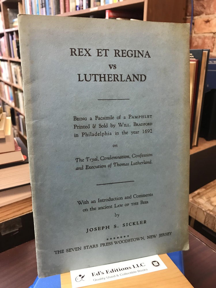Item #SKU1033688 REX Et REGINA vs LUTERLAND. Being a Facsimile of a Pamphlet Printed & Sold by Will Bradford in Philadelphia in the Year 1692 on The Tryal, Condemnation, Confession and Execution of Thomas Lutherland. With an Introduction and Comments on the Ancient L. Joseph S. Sickler.